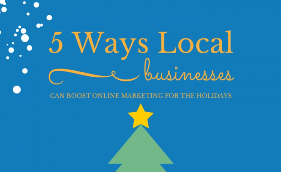 5 Ways Local Businesses Can Boost Online Marketing For The Holidays