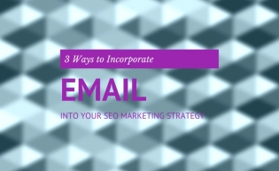 Three Ways to Incorporate Email Into Your SEO Marketing Strategy